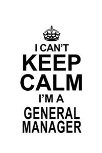 I Can't Keep Calm I'm A General Manager