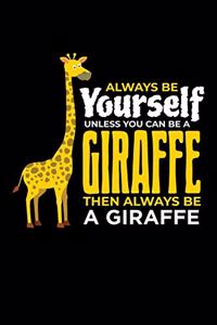 Always Be Yourself Unless You Can Be A Giraffe Then Always Be A Giraffe