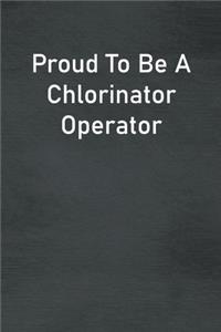 Proud To Be A Chlorinator Operator
