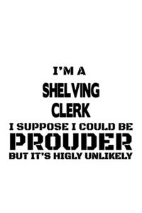 I'm A Shelving Clerk I Suppose I Could Be Prouder But It's Highly Unlikely