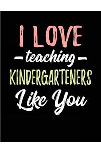 I Love Teaching Kindergarteners Like You