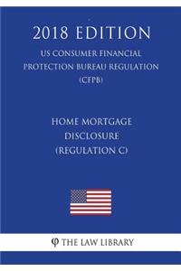 Home Mortgage Disclosure (Regulation C) (US Consumer Financial Protection Bureau Regulation) (CFPB) (2018 Edition)