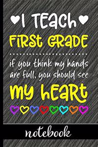 I Teach First Grade: If You Think My Hands Are Full You Should See My Heart - 100 Page Journal - Gift Idea For Awesome Teachers Who Love Students - Beautiful Pink & Whit