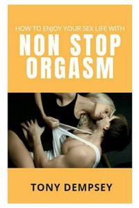 How to Enjoy Your Sex Life with Non Stop Orgasm