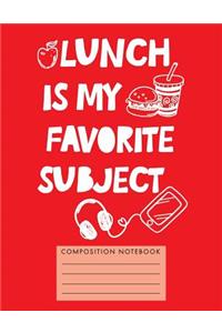 Lunch Is My Favorite Subject Composition Notebook
