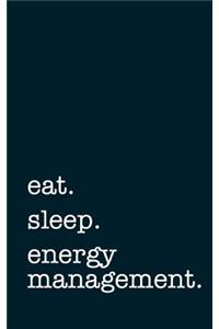 Eat. Sleep. Energy Management. - Lined Notebook