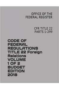 Code of Federal Regulations Title 22 Foreign Relations Volume 1 of 2 Budget Edition 2018