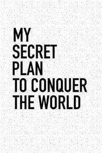 My Secret Plan to Conquer the World