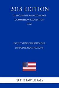 Facilitating Shareholder Director Nominations (Us Securities and Exchange Commission Regulation) (Sec) (2018 Edition)