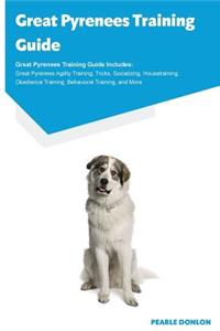 Great Pyrenees Training Guide Great Pyrenees Training Guide Includes: Great Pyrenees Agility Training, Tricks, Socializing, Housetraining, Obedience Training, Behavioral Training, and More