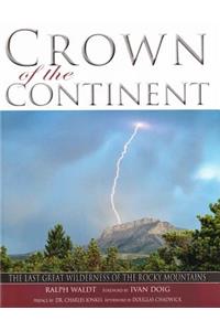 Crown of the Continent: The Last Great Wilderness of the Rocky Mountains