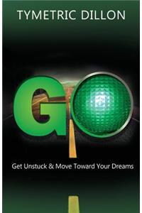 G.O. Get Unstuck & Move Toward Your Dream