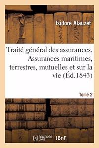 Traité Général Des Assurances. Assurances Maritimes, Terrestres, Mutuelles Et Sur La Vie. Tome 2