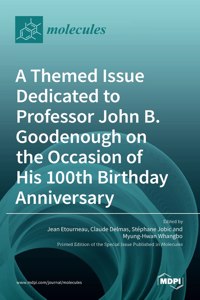 Themed Issue Dedicated to Professor John B. Goodenough on the Occasion of His 100th Birthday Anniversary