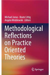 Methodological Reflections on Practice Oriented Theories