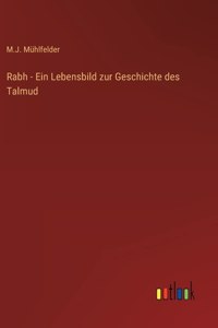 Rabh - Ein Lebensbild zur Geschichte des Talmud