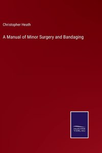 A Manual of Minor Surgery and Bandaging