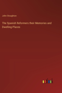 Spanish Reformers their Memories and Dwelling-Places