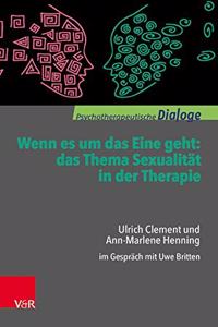 Wenn Es Um Das Eine Geht: Das Thema Sexualitat in Der Therapie: Ulrich Clement Und Ann-Marlene Henning Im Gesprach Mit Uwe Britten