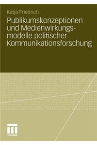 Publikumskonzeptionen Und Medienwirkungsmodelle Politischer Kommunikationsforschung