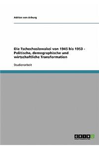 Die Tschechoslowakei von 1945 bis 1953 - Politische, demographische und wirtschaftliche Transformation