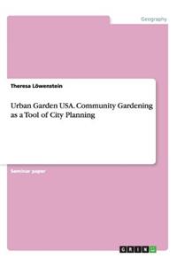 Urban Garden USA. Community Gardening as a Tool of City Planning