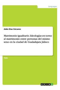 Matrimonio igualitario. Ideologías en torno al matrimonio entre personas del mismo sexo en la ciudad de Gualadajara Jalisco