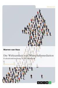 Die Wirksamkeit von Wirtschaftsmediation. Evaluationsforschung in der Mediation