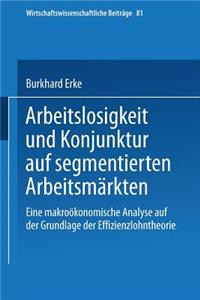 Arbeitslosigkeit Und Konjunktur Auf Segmentierten Arbeitsmärkten: Eine Makroökonomische Analyse Auf Der Grundlage Der Effizienzlohntheorie