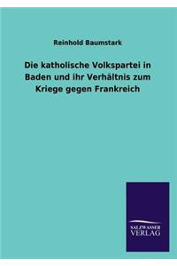 Katholische Volkspartei in Baden Und Ihr Verhaltnis Zum Kriege Gegen Frankreich