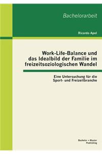 Work-Life-Balance und das Idealbild der Familie im freizeitsoziologischen Wandel