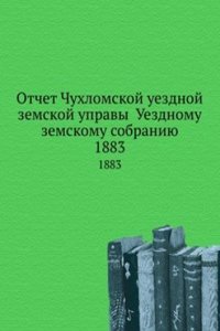 Otchet Chuhlomskoj uezdnoj zemskoj upravy Uezdnomu zemskomu sobraniyu