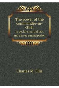 The Power of the Commander-In-Chief to Declare Martial Law, and Decree Emancipation