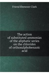The Action of Substituted Ammonias of the Aliphatic Series on the Chlorides of Orthosulphobenzoic Acid