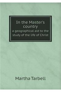 In the Master's country a geographical aid to the study of the life of Christ