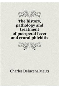The History, Pathology and Treatment of Puerperal Fever and Crural Phlebitis