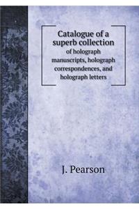 Catalogue of a Superb Collection of Holograph Manuscripts, Holograph Correspondences, and Holograph Letters