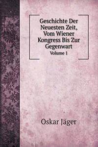 Geschichte Der Neuesten Zeit, Vom Wiener Kongress Bis Zur Gegenwart Volume 1