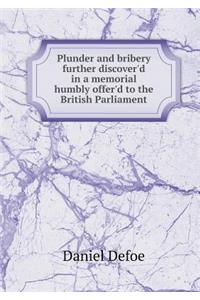 Plunder and bribery further discover'd in a memorial humbly offer'd to the British Parliament