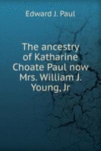 ancestry of Katharine Choate Paul now Mrs. William J. Young, Jr