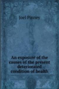 exposure of the causes of the present deteriorated condition of health