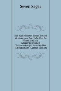 Das Buch Von Den Sieben Weisen Meistern, Aus Dem Hebr. Und Gr. Ubers. Und Mit Literarhistorischen Vorbemerkungen Versehen Von H. Sengelmann (German Edition)