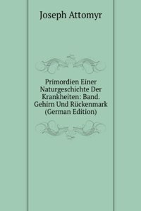 Primordien Einer Naturgeschichte Der Krankheiten: Band. Gehirn Und Ruckenmark (German Edition)