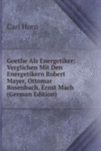 Goethe Als Energetiker: Verglichen Mit Den Energetikern Robert Mayer, Ottomar Rosenbach, Ernst Mach (German Edition)