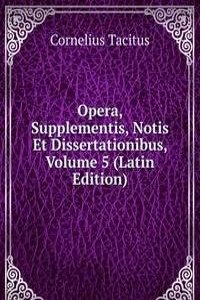 Opera, Supplementis, Notis Et Dissertationibus, Volume 5 (Latin Edition)