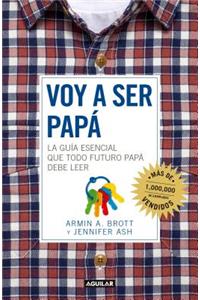 Voy a Ser Papa / The Expectant Father: Facts Tips and Advice for Dads-To-Be