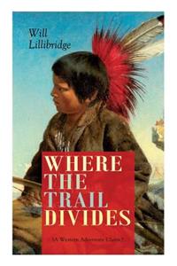 WHERE THE TRAIL DIVIDES (A Western Adventure Classic)