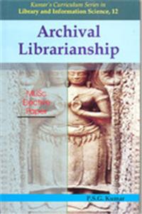 Archival Librarianship  MLISC Elective PaperKumar's Currisulum Series in Lib & information Science 12)