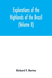 Explorations of the highlands of the Brazil; with a full account of the gold and diamond mines. Also, canoeing down 1500 miles of the great river São Francisco, from Sabará to the sea (Volume II)