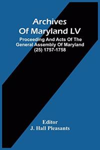 Archives Of Maryland LV; Proceeding And Acts Of The General Assembly Of Maryland (25) 1757-1758